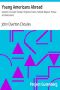 [Gutenberg 20625] • Young Americans Abroad / Vacation in Europe: Travels in England, France, Holland, Belgium, Prussia and Switzerland